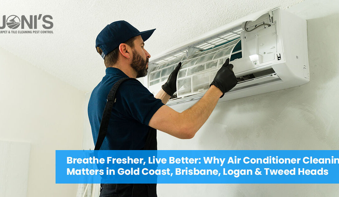 Breathe Fresher, Live Better: Why Air Conditioner Cleaning Matters in Gold Coast, Brisbane, Logan & Tweed Heads