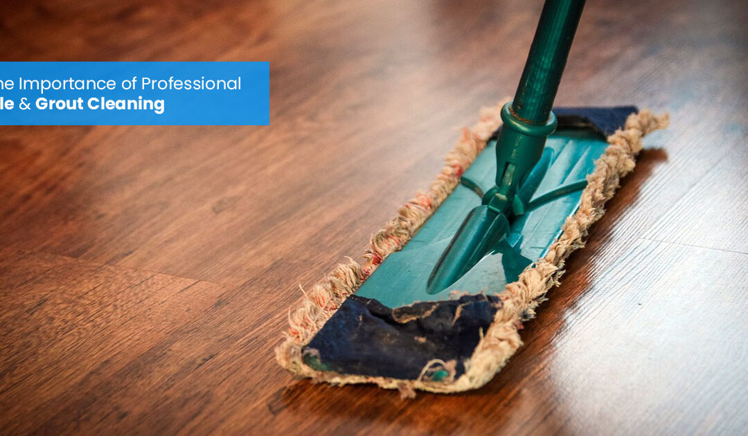 Cleaner Floors, Healthier Spaces: The Importance of Professional Tile & Grout Cleaning
